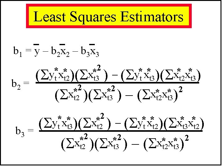 Least Squares Estimators b 1 = y – b 2 x 2 – b