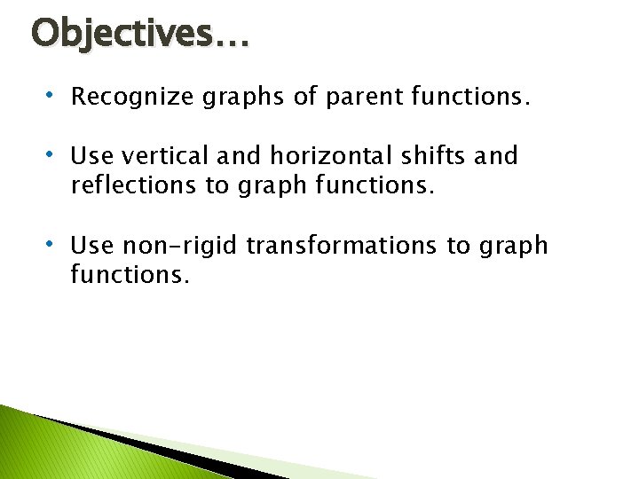 Objectives… • Recognize graphs of parent functions. • Use vertical and horizontal shifts and