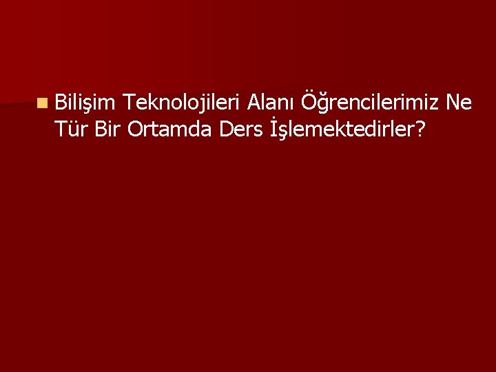 n Bilişim Teknolojileri Alanı Öğrencilerimiz Ne Tür Bir Ortamda Ders İşlemektedirler? 