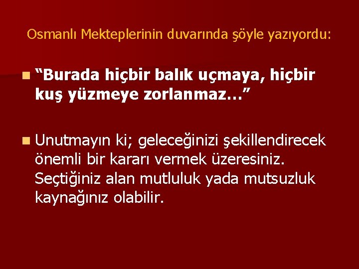 Osmanlı Mekteplerinin duvarında şöyle yazıyordu: n “Burada hiçbir balık uçmaya, hiçbir kuş yüzmeye zorlanmaz…”