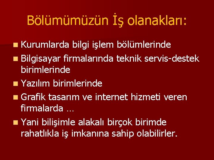 Bölümümüzün İş olanakları: n Kurumlarda bilgi işlem bölümlerinde n Bilgisayar firmalarında teknik servis-destek birimlerinde