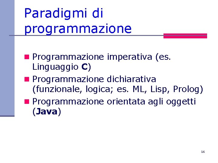 Paradigmi di programmazione n Programmazione imperativa (es. Linguaggio C) n Programmazione dichiarativa (funzionale, logica;