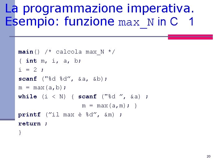 La programmazione imperativa. Esempio: funzione max_N in C 1 main() /* calcola max_N */