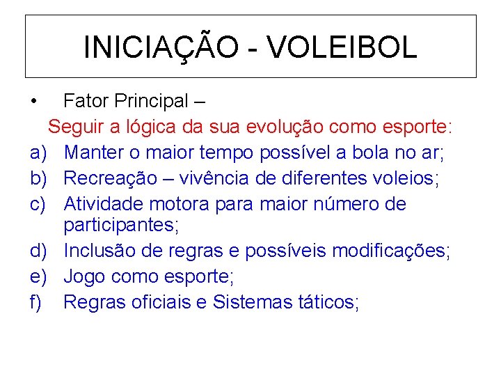 INICIAÇÃO - VOLEIBOL • Fator Principal – Seguir a lógica da sua evolução como