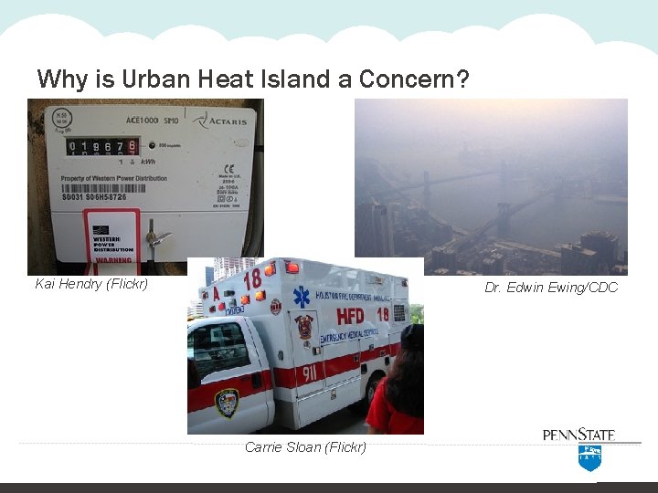 Why is Urban Heat Island a Concern? Kai Hendry (Flickr) Dr. Edwin Ewing/CDC Carrie