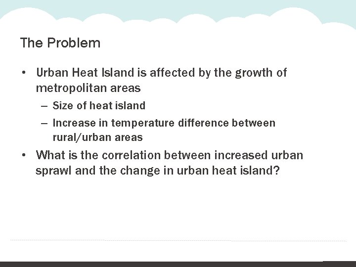 The Problem • Urban Heat Island is affected by the growth of metropolitan areas