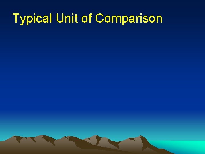 Typical Unit of Comparison 