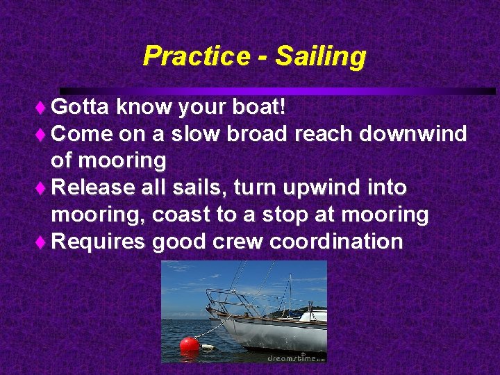 Practice - Sailing Gotta know your boat! Come on a slow broad reach downwind