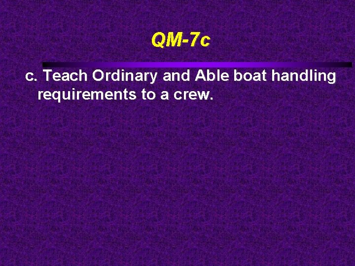 QM-7 c c. Teach Ordinary and Able boat handling requirements to a crew. 