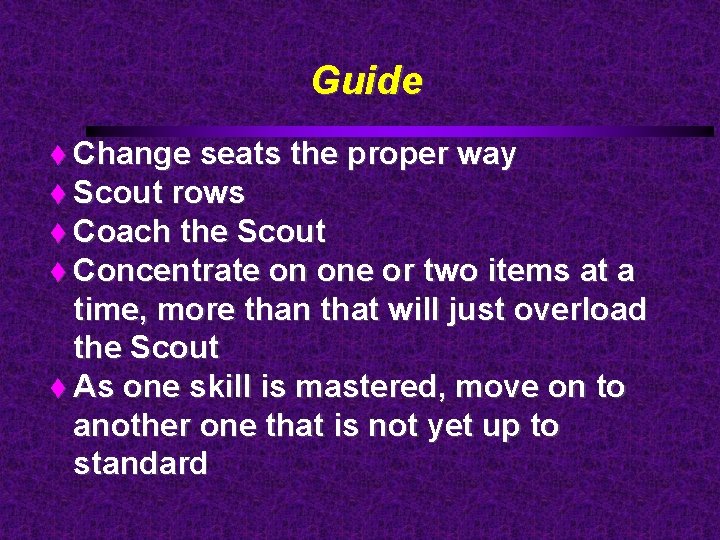 Guide Change seats the proper way Scout rows Coach the Scout Concentrate on one