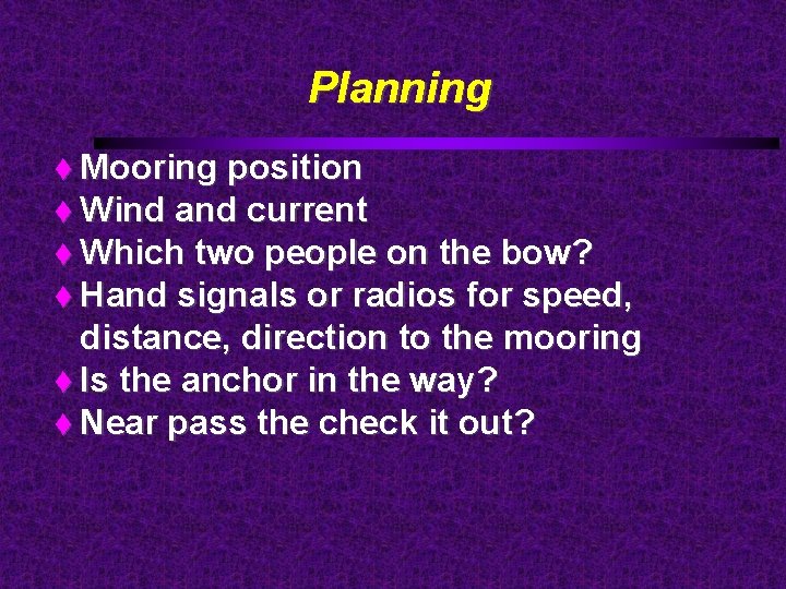 Planning Mooring position Wind and current Which two people on the bow? Hand signals