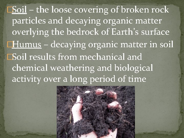 �Soil – the loose covering of broken rock particles and decaying organic matter overlying