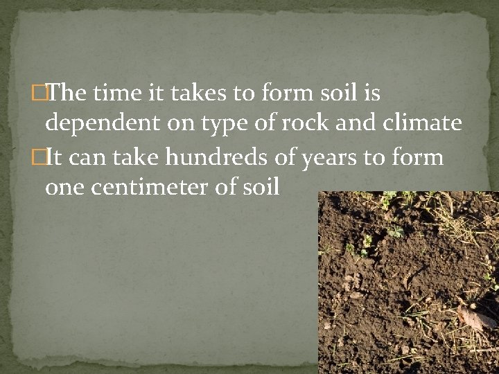 �The time it takes to form soil is dependent on type of rock and