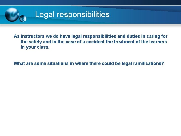 Legal responsibilities As instructors we do have legal responsibilities and duties in caring for