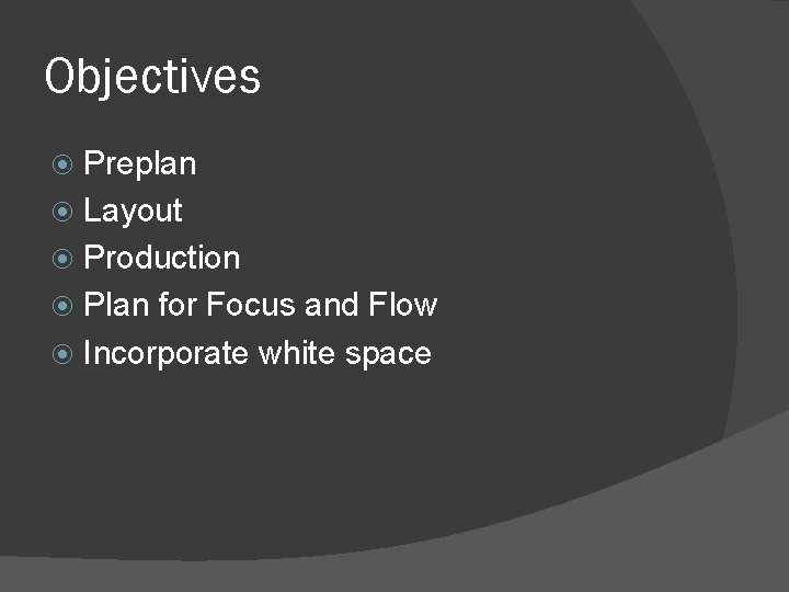 Objectives Preplan Layout Production Plan for Focus and Flow Incorporate white space Objectives Preplan Layout Production Plan for Focus and Flow Incorporate white space