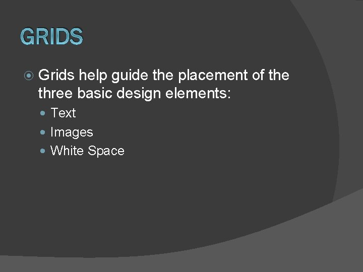 GRIDS Grids help guide the placement of the three basic design elements: Text Images GRIDS Grids help guide the placement of the three basic design elements: Text Images