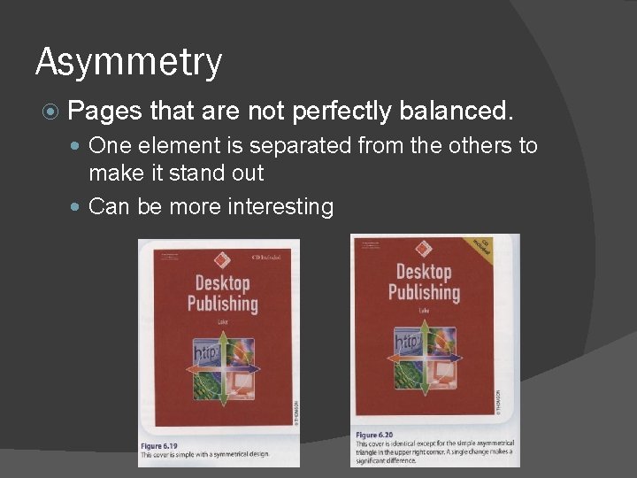 Asymmetry Pages that are not perfectly balanced. One element is separated from the others Asymmetry Pages that are not perfectly balanced. One element is separated from the others