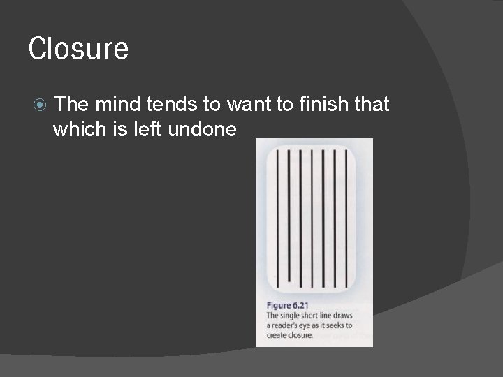 Closure The mind tends to want to finish that which is left undone Closure The mind tends to want to finish that which is left undone