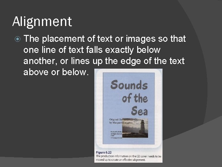 Alignment The placement of text or images so that one line of text falls Alignment The placement of text or images so that one line of text falls