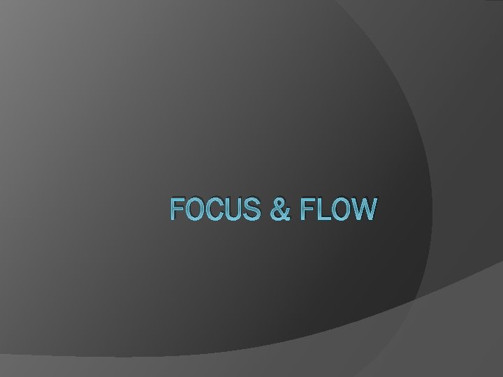 FOCUS & FLOW FOCUS & FLOW