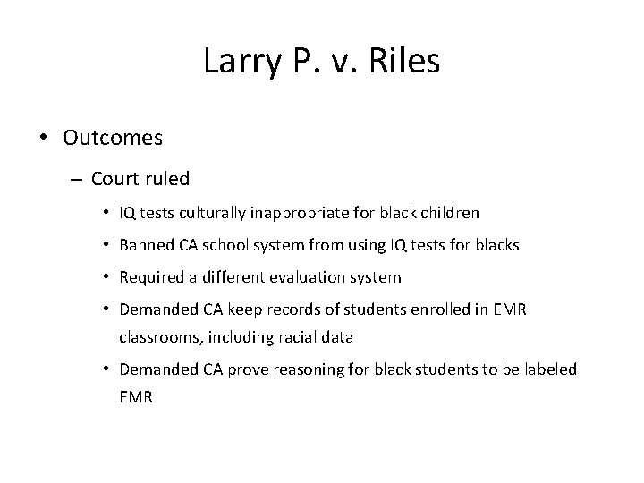Larry P. v. Riles • Outcomes – Court ruled • IQ tests culturally inappropriate