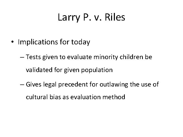 Larry P. v. Riles • Implications for today – Tests given to evaluate minority