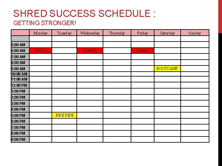 SHRED SUCCESS SCHEDULE : GETTING STRONGER! Monday Tuesday Wednesday Thursday Friday Saturday 5: 00