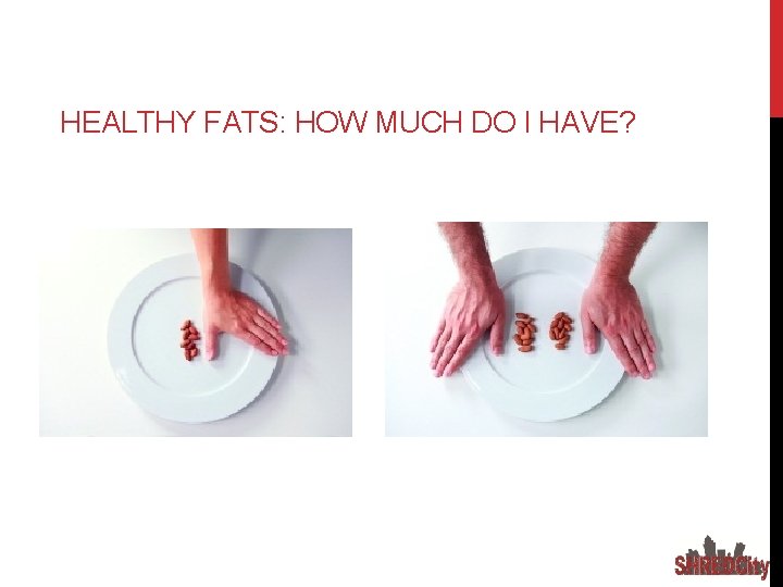 HEALTHY FATS: HOW MUCH DO I HAVE? 