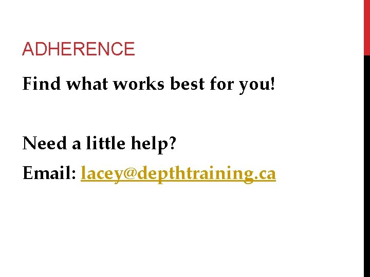 ADHERENCE Find what works best for you! Need a little help? Email: lacey@depthtraining. ca