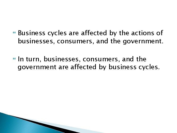  Business cycles are affected by the actions of businesses, consumers, and the government.