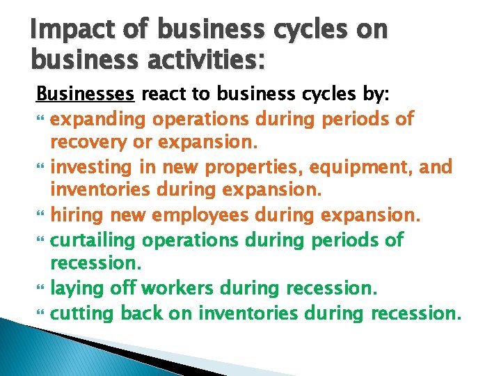 Impact of business cycles on business activities: Businesses react to business cycles by: expanding