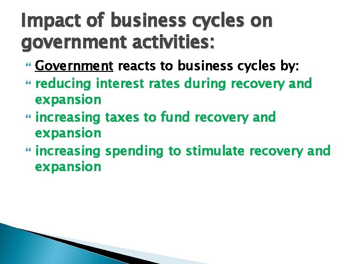 Impact of business cycles on government activities: Government reacts to business cycles by: reducing