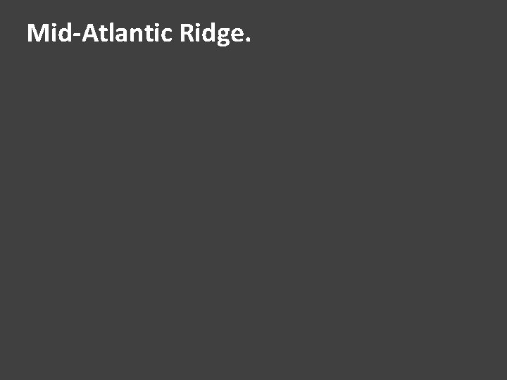 Mid-Atlantic Ridge. 