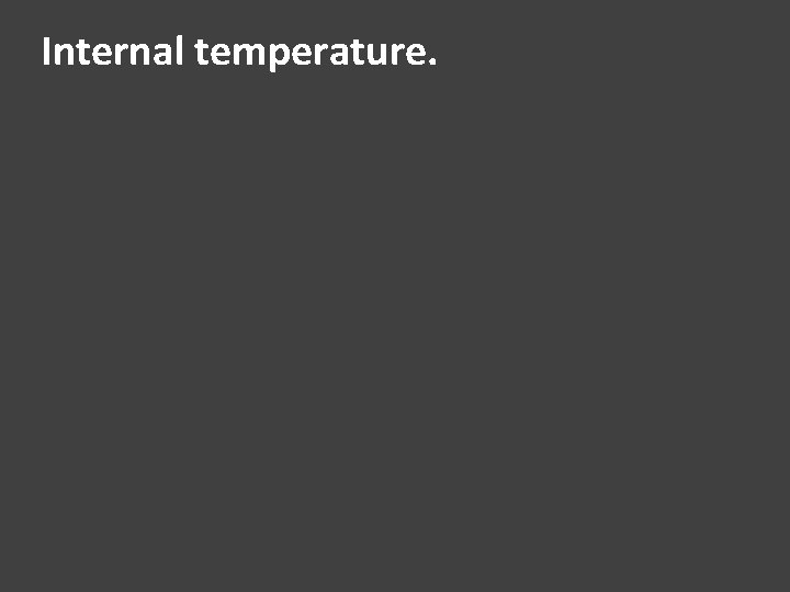 Internal temperature. 