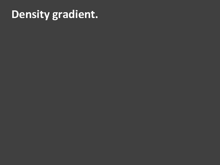 Density gradient. 