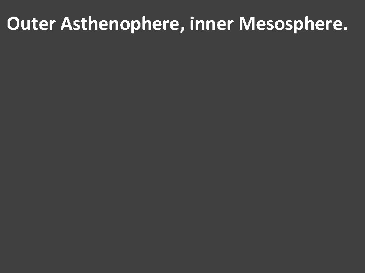 Outer Asthenophere, inner Mesosphere. 