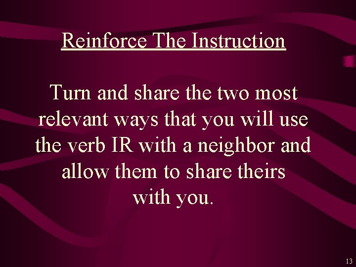 Reinforce The Instruction Turn and share the two most relevant ways that you will
