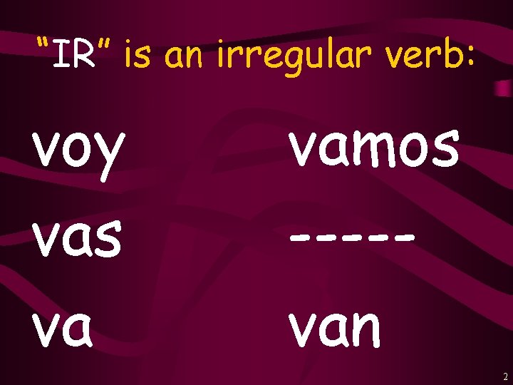 “IR” is an irregular verb: voy vas va vamos ----van 2 