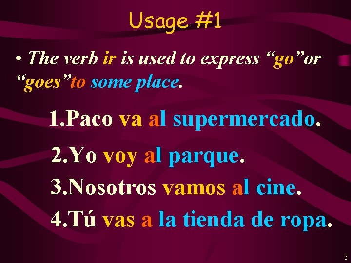 Usage #1 • The verb ir is used to express “go”or “goes”to some place.