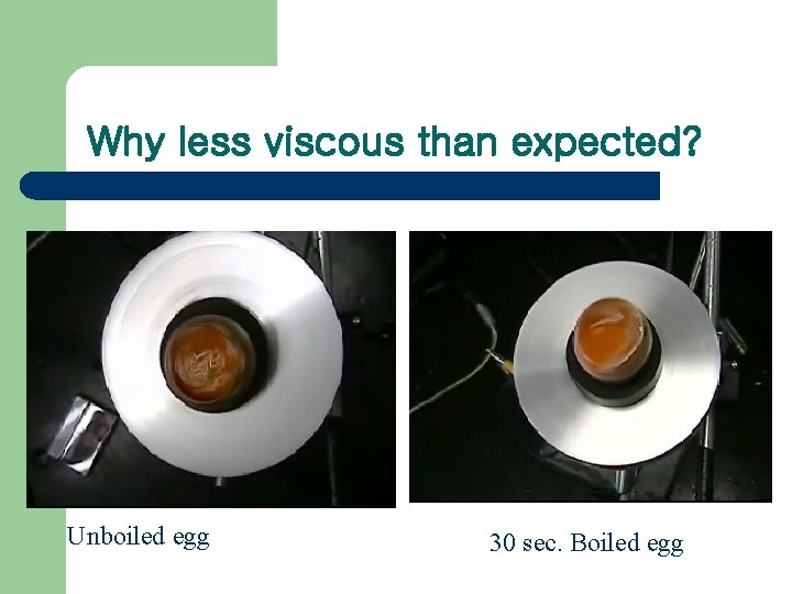Why less viscous than expected? Unboiled egg 30 sec. Boiled egg 