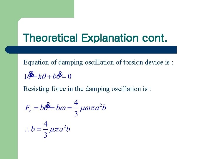Theoretical Explanation cont. Equation of damping oscillation of torsion device is : Resisting force