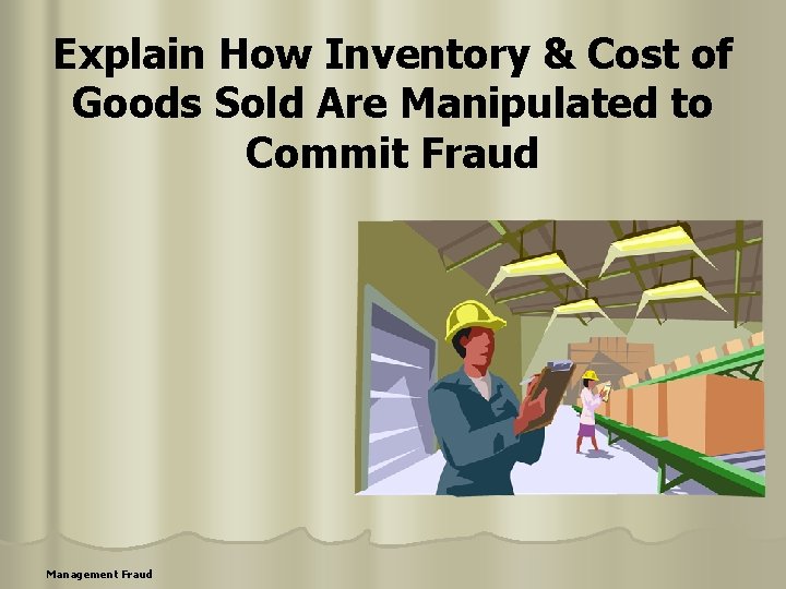 Explain How Inventory & Cost of Goods Sold Are Manipulated to Commit Fraud Management