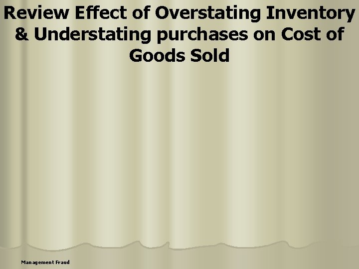 Review Effect of Overstating Inventory & Understating purchases on Cost of Goods Sold Management