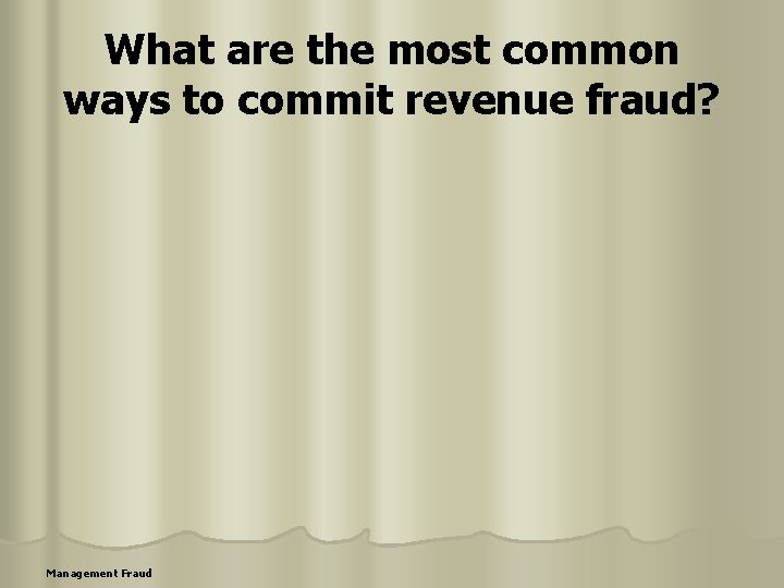 What are the most common ways to commit revenue fraud? Management Fraud 