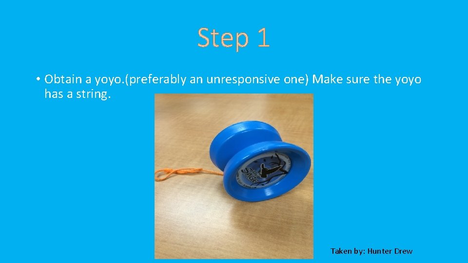 Step 1 • Obtain a yoyo. (preferably an unresponsive one) Make sure the yoyo