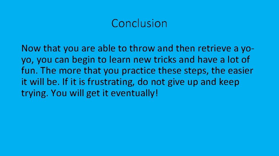 Conclusion Now that you are able to throw and then retrieve a yoyo, you