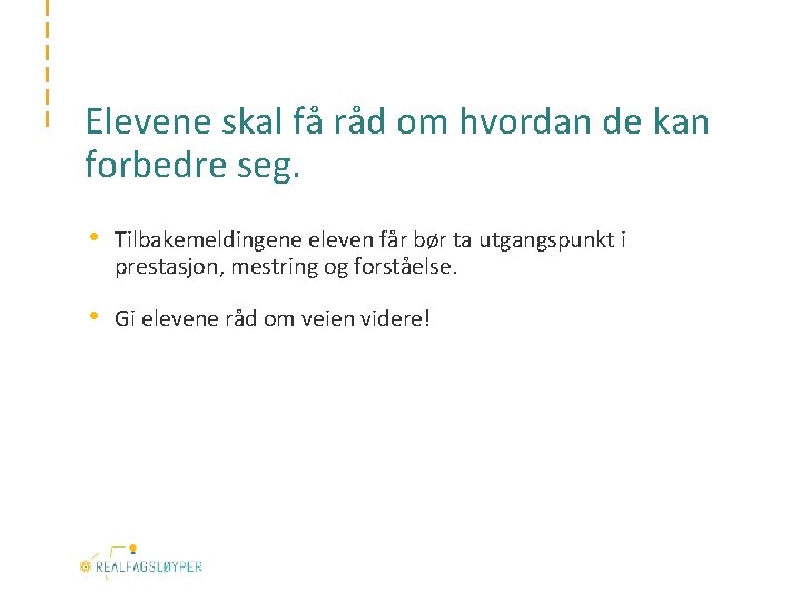 Elevene skal få råd om hvordan de kan forbedre seg. • Tilbakemeldingene eleven får