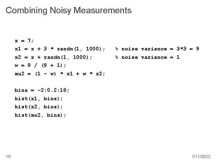 Combining Noisy Measurements x = 7; x 1 = x + 3 * randn(1,