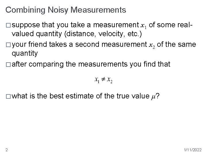 Combining Noisy Measurements � suppose that you take a measurement x 1 of some