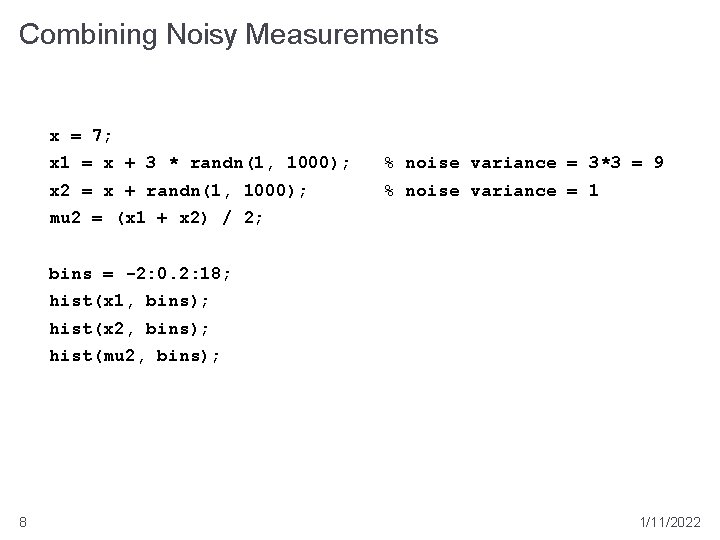 Combining Noisy Measurements x = 7; x 1 = x + 3 * randn(1,